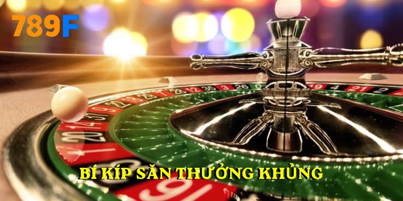 Bí kíp săn thưởng khủng từ Roulette 789F
