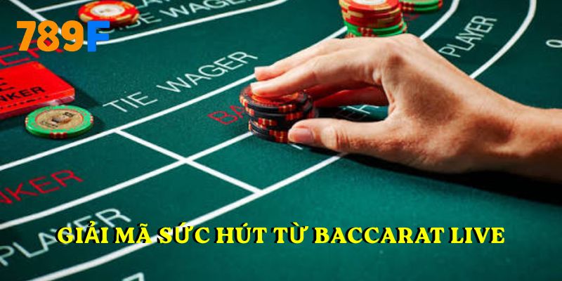 Giải mã sức hút từ baccarat live