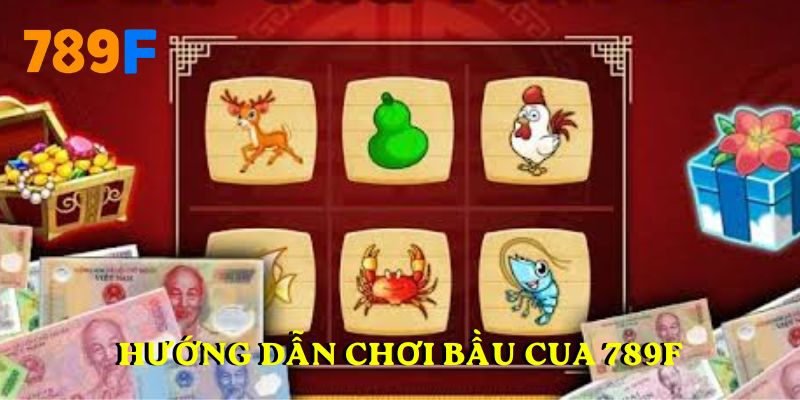 Hướng dẫn chơi bầu cua 789F