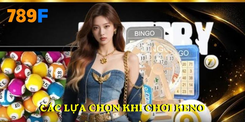 Các lựa chọn khi chơi Keno