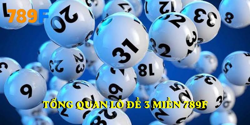 Tổng quan lô đề 3 miền 789F