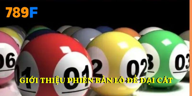 Giới thiệu phiên bản lô đề Đại Cát