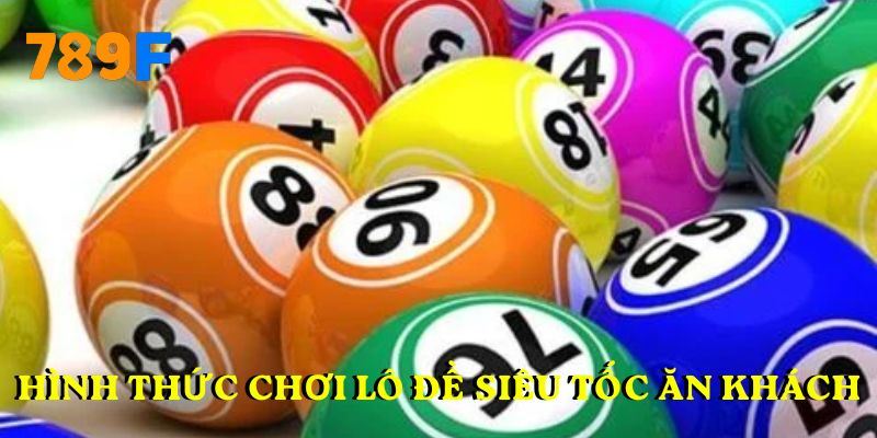 Hình thức chơi lô đề siêu tốc ăn khách
