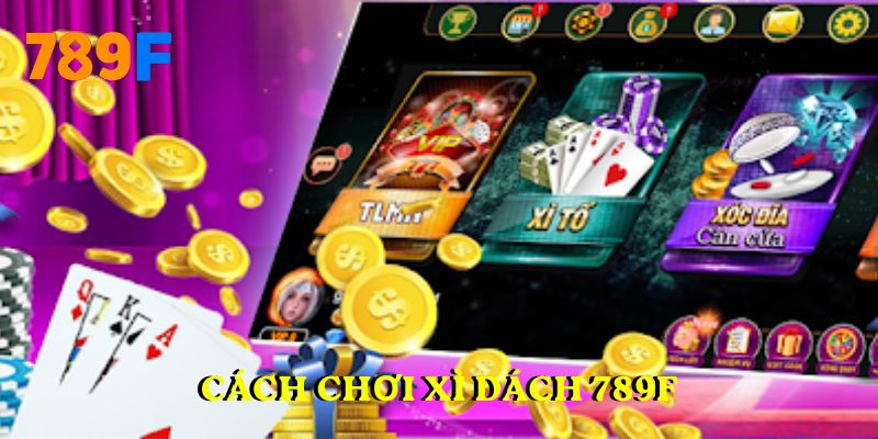 Cách chơi xì dách 789FCách chơi xì dách 789F
