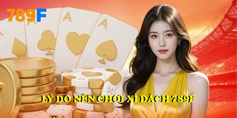 Lý do nên chơi xì dách 789F