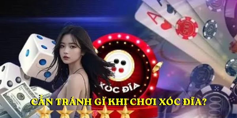 Cần tránh gì khi chơi xóc đĩa?